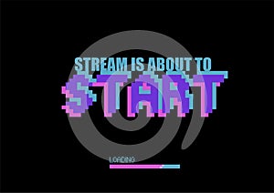 Stream is about to start. Phrase written in a pixel art style