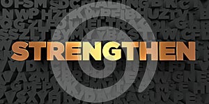 Strengthen - Gold text on black background - 3D rendered royalty free stock picture