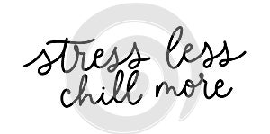 Stress less chill more funny quote. Hand drawn lettering