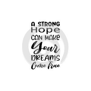 a strong hope can make your dreams come true black letter quote