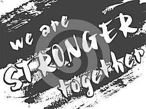 We are stronger together.  Background  brush strokes  in gray. Quote, assistance for your web site design, logo, app, UI.