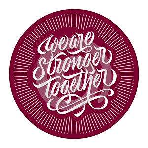 We are stronger together - design with hand lettering. Vector.