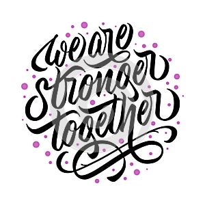 We are stronger together - design with hand lettering. Vector.