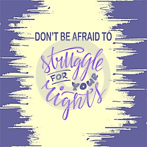 Dont be afraid to truggle for your rights lettering