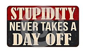 Stupidity never takes a day off vintage rusty metal sign photo