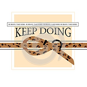 Stylish leopard belt and slogan quote: be brave, take risks, keep doing. Bright vector illustration for t-shirt