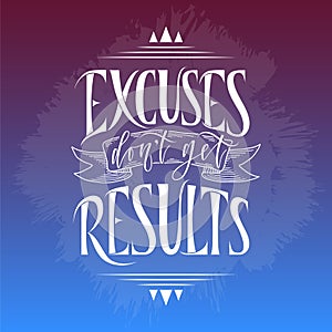 Stylized inspirational motivation quote excuses do not get results. Unique Hand written calligraphy, brush painted