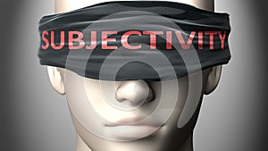 Subjectivity can make us blind - pictured as word Subjectivity on a blindfold to symbolize that it can cloud perception, 3d