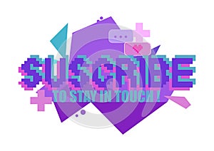 Subscribe to stay in touch. Phrase written in a to fonts, including bold uppercase in a pixel art style