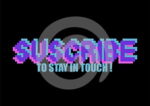 Subscribe to stay in touch. Phrase written in a to fonts, including bold uppercase in a pixel art style