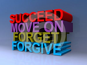 Succeed move on forget forgive