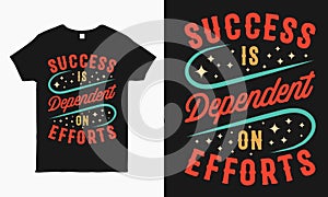 Success is dependent on efforts. Motivational quote typography t shirt