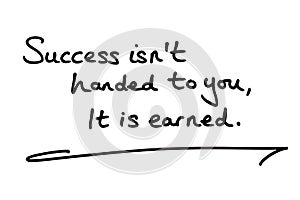 Success isnt handed to you, it is earned