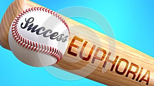 Success in life depends on euphoria - pictured as word euphoria on a bat, to show that euphoria is crucial for successful business