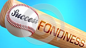 Success in life depends on fondness - pictured as word fondness on a bat, to show that fondness is crucial for successful business photo