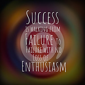 Success is walking from failure to failure with no loss of enthusiasm. Motivational quote photo