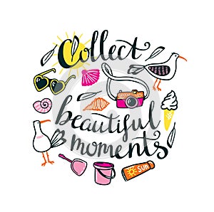 Summer things with stylish lettering - Collect beautiful moments. Vector hand drawn illustration. Print for your design.