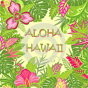 Summery greeting card with Aloha Hawaii lettering, tropical leaves and exotic flowers for bag, Tshirt, party poster and other desi