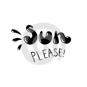 Sun please - hand drawn vector phrase. Fashion print, T-shirt, greeting card and banner design