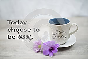 Sunday inspirational quote -  Today choose to be happy. With hello Sunday greeting on cup of morning coffee and purple flower. photo