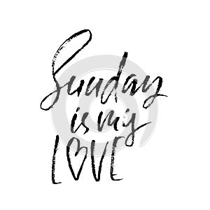 Sunday is my love. Modern dry brush lettering. Hand written design. Typography poster, print, template. Vector illustration.