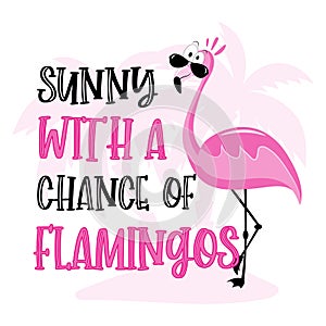 Sunny with chance of flamingos- funny slogan with cute flamingo.