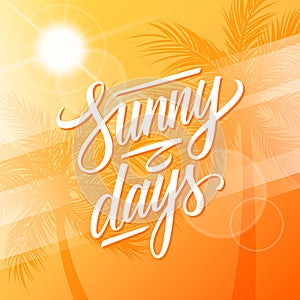Sunny Days. Summertime background with calligraphic lettering text design, palm trees and summer sun.
