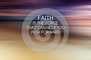 Sunset background with inspirational quotes - Faith is the force that can help you push forward