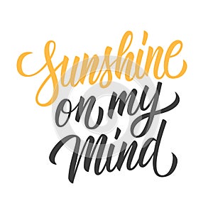 Sunshine on my mind hand drawn lettering isolated on white background. Calligraphic element for your design.