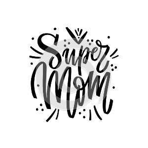 Super mom - hand drawn illustration for mothers day. Vector concept with black letters and graphic elements on withe