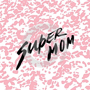 Super mom. Happy Mother`s Day Greeting Card. Black Brush lettering