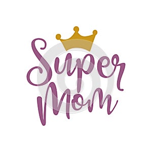 Super mom - Happy Mothers Day lettering.