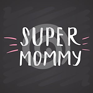 Super mommy, Calligraphic Letterings signs set, printable phrase set. Vector illustration on chalkboard background photo