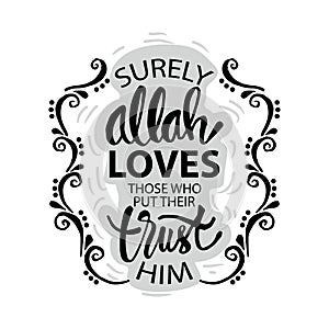 Surely, Allah loves those who put their trust in Him. Quran 3:160.