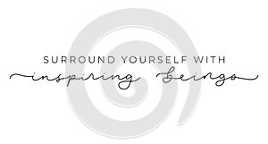 Surround yourself with inspiring beings inspirational lettering inscription isolated on white background. Motivational vector