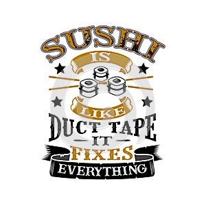 Sushi Is like duct tape it fixes everything. Funny food Quote good for print