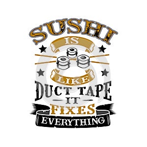 Sushi Is like duct tape it fixes everything. Funny food Quote good for print photo