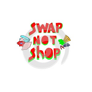 Swap Not Shop. Slogan for clothes exchange event. Rewear and reuse concept. Hand lettering and hand drawn clothes