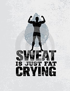 Sweat Is Just Fat Crying. Workout and Fitness Motivation Quote. Creative Vector Typography Grunge Poster Concept