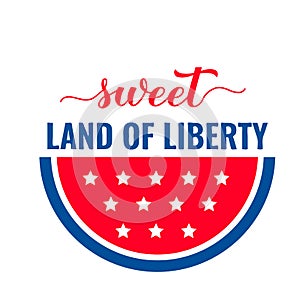 Sweet land of liberty lettering. Independence Day quote. Patriotic design. Vector template for typography poster, banner