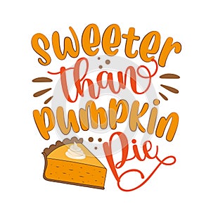Sweeter than pumpkin pie - Thanksgiving typographic quotes design vector. photo