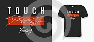 T-shirt design with slogan - touch feeling. Typography graphics print for tee shirt with hands reaching to touching fingers.