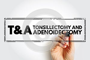T and A - Tonsillectomy and Adenoidectomy acronym, concept background
