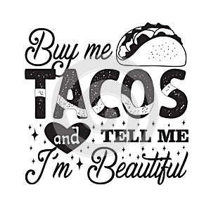 Tacos Quote and saying good for poster. Buy me Tacos and tell me I m beautiful