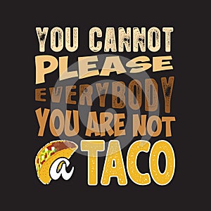 Tacos Quote and Slogan good for print. You cannot please everybody you are not a taco