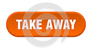 take away button