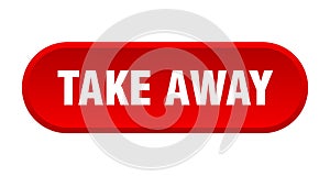 take away button