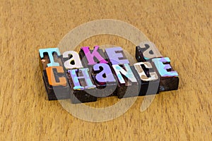Take chance risk life change action courage believe trust