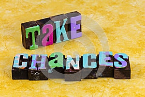 Take chances adventure challenge gamble positive solution fix ambition leadership