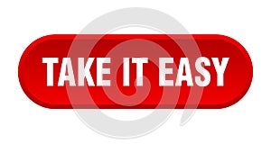 take it easy button. rounded sign on white background